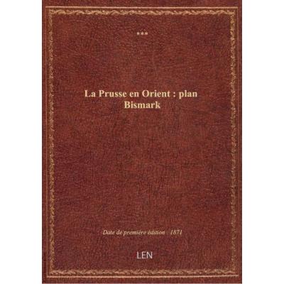 La Prusse en Orient : plan Bismark