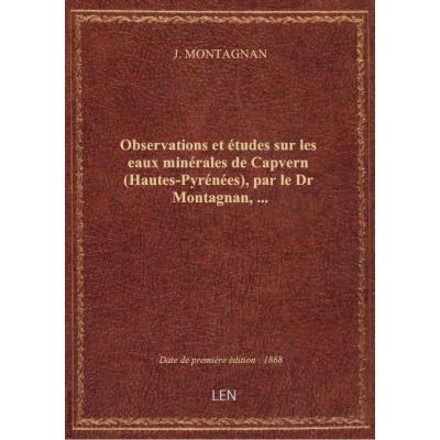 Observations et études sur les eaux minérales de Capvern (Hautes-Pyrénées), par le Dr Montagnan,...