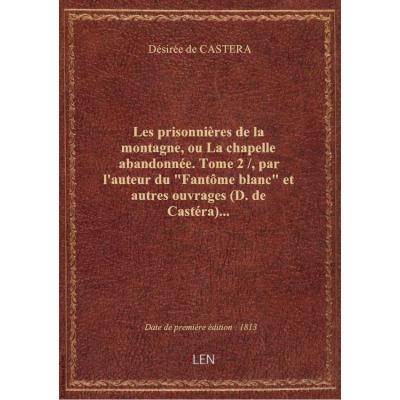 Les prisonnières de la montagne, ou La chapelle abandonnée. Tome 2 / , par l'auteur du \