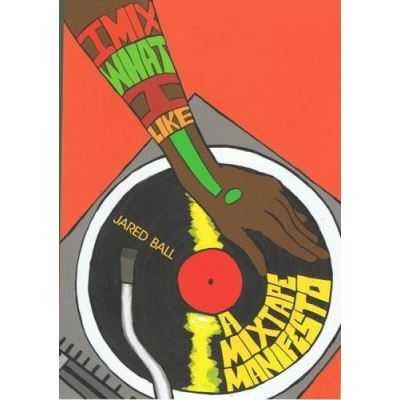 I Mix What I Like!: A Mixtape Manifesto
