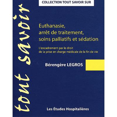 Euthanasie, arrêt de traitement, soins palliatifs et sédation. L'encadrement par le droit de la prise en charge médicale de la fin de vie