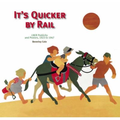 It's Quicker By Rail LNER Publicity and Posters 1923 to 1947