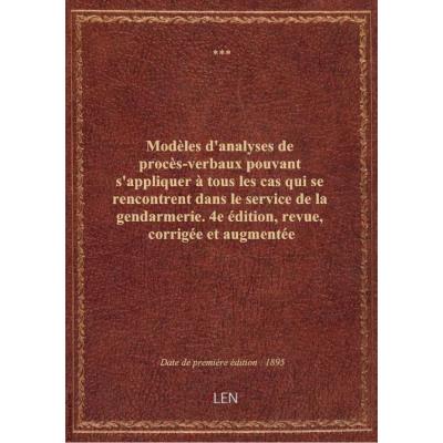 Modèles d'analyses de procès-verbaux pouvant s'appliquer à tous les cas qui se rencontrent dans le service de la gendarmerie. 4e édition, revue, corrigée et augmentée