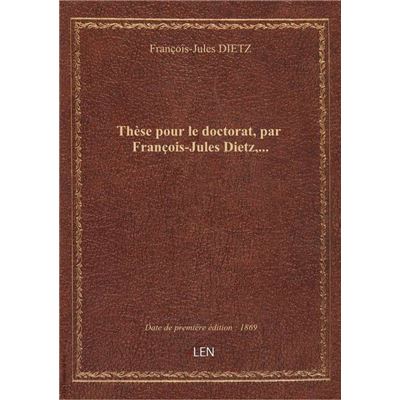 Thèse pour le doctorat, par François-Jules Dietz,...