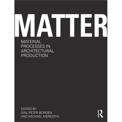 Matter: Material Processes In Architectural Production (Paperback)