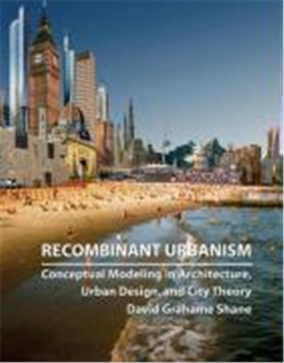 Recombinant Urbanism: Conceptual Modeling in Architecture, Urban Design and City Theory