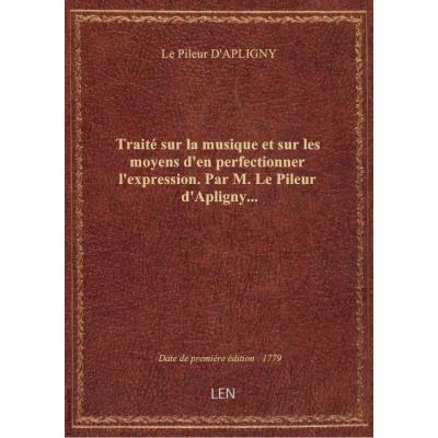 Traité sur la musique et sur les moyens d'en perfectionner l'expression . Par M. Le Pileur d'Apligny...