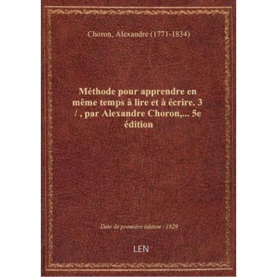 Méthode pour apprendre en même temps à lire et à écrire, par Alexandre Choron,... 3e édition. Editio