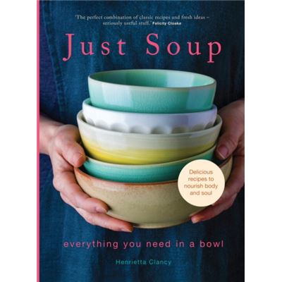 Just Soup: Everything You Need In A Bowl (Hardcover)