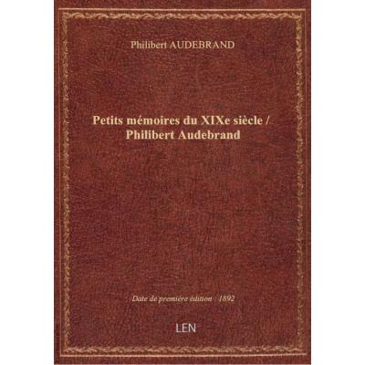 Petits mémoires du XIXe siècle / Philibert Audebrand
