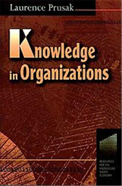Knowledge in Organizations, Resources for the Knowledge-Based Economy Series
