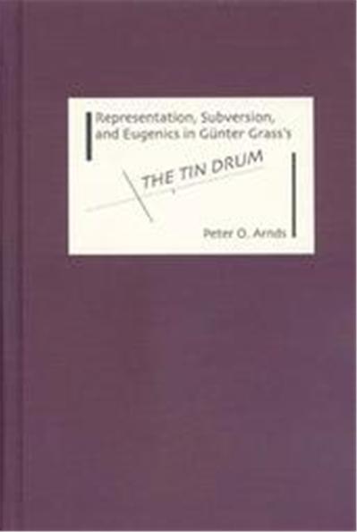 Representation, Subversion, and Eugenics in Gunter Grass's the Tin Drum, Studies in German Literature, Linguistics, and Culture