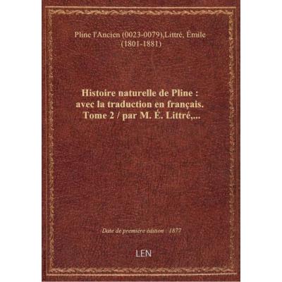 Histoire naturelle de Pline : avec la traduction en français. Tome 2 / par M. é. Littré,...