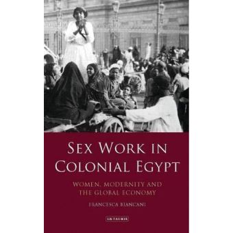 Sex Work in Colonial Egypt Women Modernity and the Global  