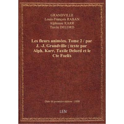 Les fleurs animées. Tome 2 / par J.-J. Grandville , texte par Alph. Karr, Taxile Delord et le Cte Foelix