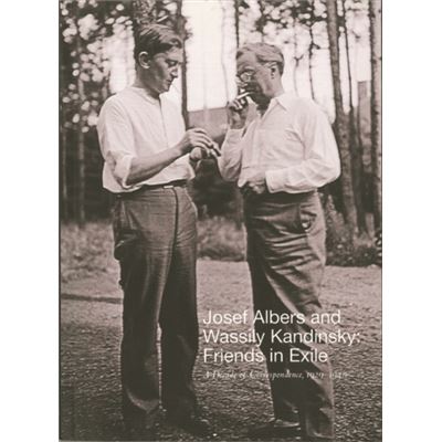 Josef Albers And Wassily Kandinsky: Friends In Exile: A Decade Of Correspondence, 1929--1940 (Paperback)