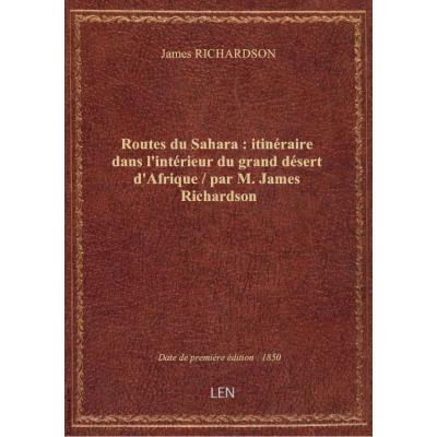 Routes du Sahara : itinéraire dans l'intérieur du grand désert d'Afrique / par M. James Richardson