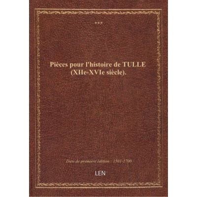 Pièces pour l'histoire de TULLE (XIIe-XVIe siècle).