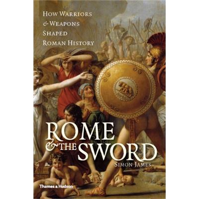 Rome & The Sword: How Warriors & Weapons Shaped Roman History (Hardcover)