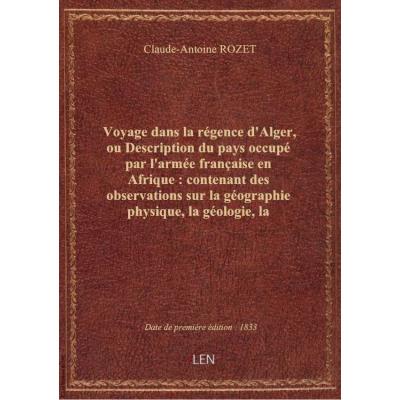 Voyage dans la régence d'Alger, ou Description du pays occupé par l'armée française en Afrique : con