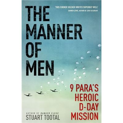 The Manner of Men: 9 PARA's Heroic D-Day Mission