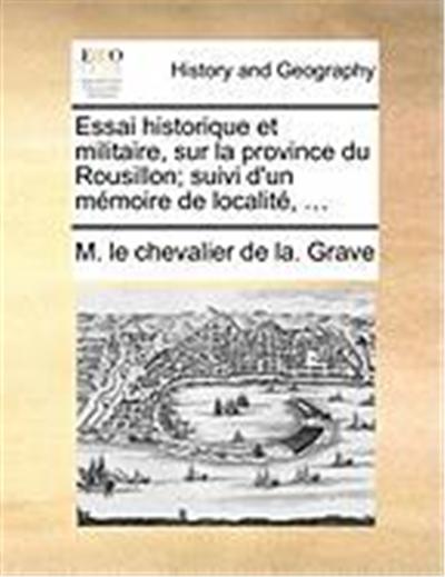 Essai Historique Et Militaire, Sur La Province Du Rousillon; Suivi D'Un Mmoire de Localit, ...
