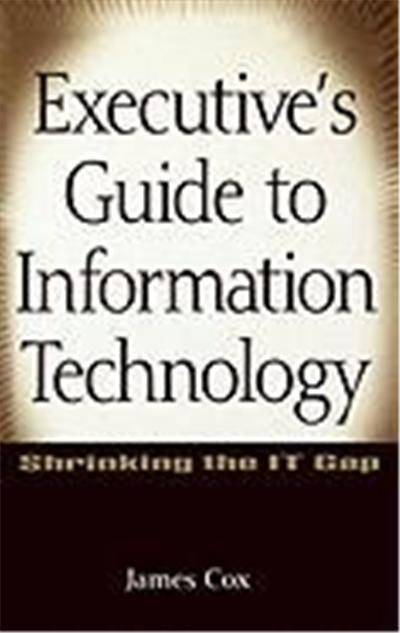 Executive's Guide to Information Technology: Shrinking the It Gap
