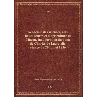 Académie des sciences, arts, belles-lettres et d'agriculture de Mâcon. Inauguration du buste de Charles de Lacretelle. (Séance du 29 juillet 1856.)