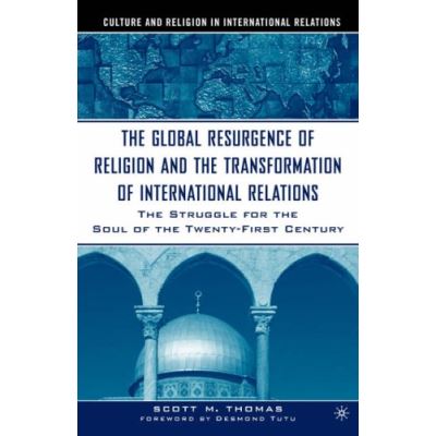 The Global Resurgence Of Religion And The Transformation Of International Relations, Culture and Religion in International Relations