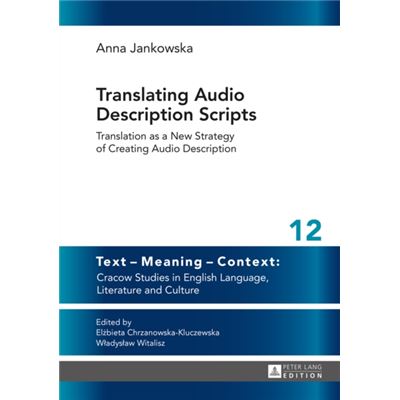 Translating Audio Description Scripts: Translation As A New Strategy Of Creating Audio Description (Text - Meaning - Context: Cracow Studies In English Language, Literature And Culture) (Hardcover)