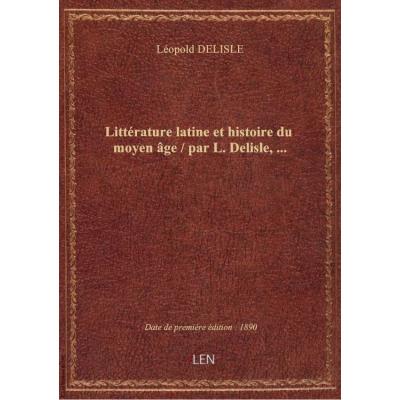 Littérature latine et histoire du moyen âge / par L. Delisle,...