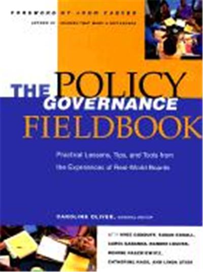 The Policy Governance Fieldbook: Practical Lessons, Tips, and Tools from the Experiences of Real-World Boards