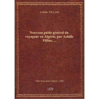 Nouveau guide général du voyageur en Algérie, par Achille Fillias,...