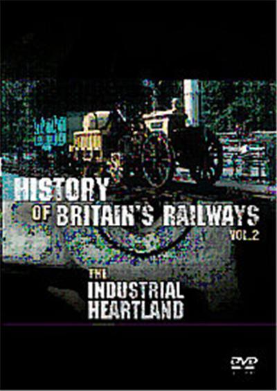 The History of Britain's Railways Vol 2: The Industrial Heartland
