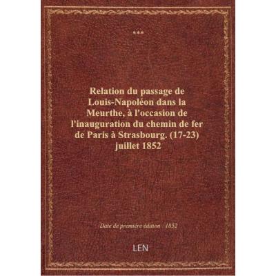 Relation du passage de Louis-Napoléon dans la Meurthe, à l'occasion de l'inauguration du chemin de fer de Paris à Strasbourg. (17-23) juillet 1852