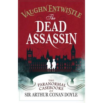 The Dead Assassin (the Paranormal Casebooks of Sir Arthur Conan Doyle) Vaughn Entwistle