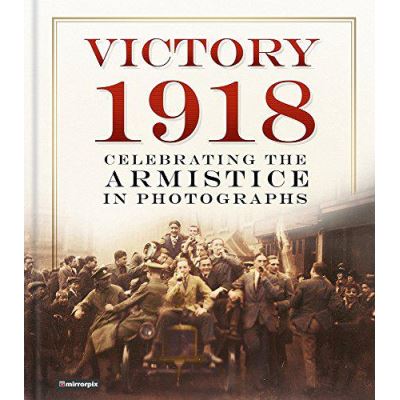 Victory 1918: Celebrating the Armistice in Photographs - [Version Originale]
