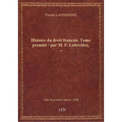 Histoire du droit français. Tome premier / par M. F. Laferrière,...