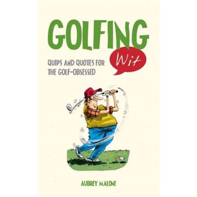 Golfing Wit: Quips and Quotes for the Golf-Obsessed