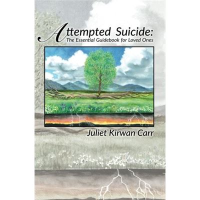 Attempted Suicide: The Essential Guidebook For Loved Ones