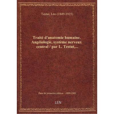 Traité d'anatomie humaine. Angéiologie, système nerveux central / par L. Testut,...