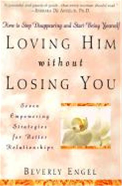 Loving Him Without Losing You: How to Stop Disappearing and Start Being Yourself