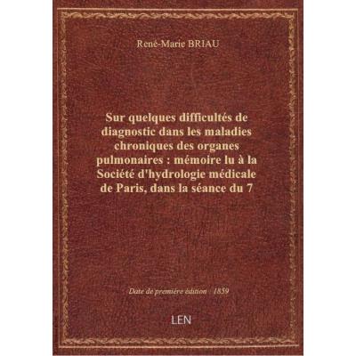 Sur quelques difficultés de diagnostic dans les maladies chroniques des organes pulmonaires : mémoire lu à la Société d'hydrologie médicale de Paris, dans la séance du 7 mars 1859 / par le Dr René Briau,...