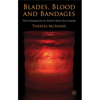 Blades, Blood And Bandages: The Experiences Of People Who Self-Injure (Hardcover)