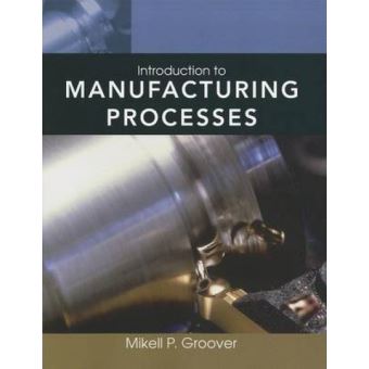 Introduction To Manufacturing Processes - [Version Originale] Mikell P ...