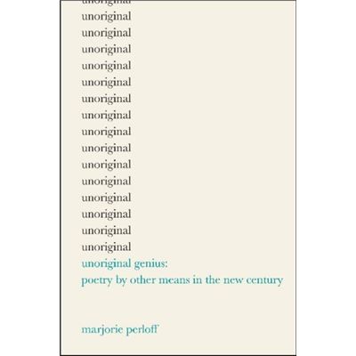 Unoriginal Genius: Poetry By Other Means In The New Century (Paperback)