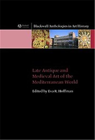 Late Antique And Medieval Art Of The Mediterranean World, Blackwell Anthologies in Art History