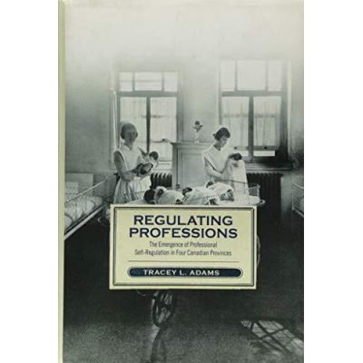Regulating Professions: The Emergence of Professional Self-Regulation in Four Canadian Provinces - [Version Originale]