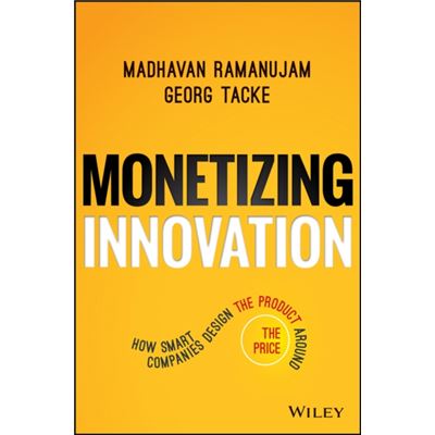 Monetizing Innovation: How Smart Companies Design The Product Around The Price (Hardcover)