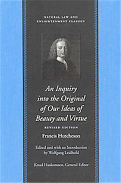 An Inquiry into the Original of Our Ideas of Beauty and Virtue in Two Treatises, Natural Law and Enlightenment Classics Series